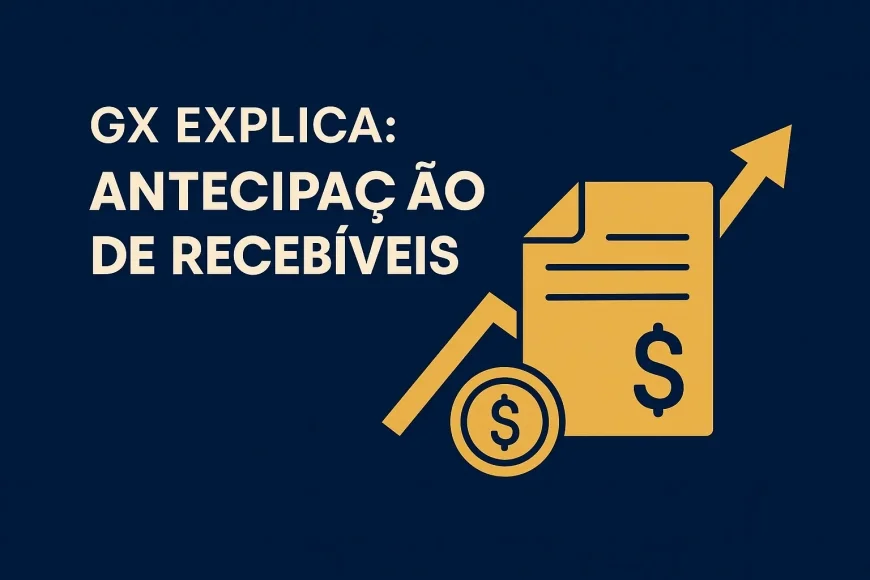 GX Explica: Antecipação de Recebíveis — transforme vendas a prazo em caixa imediato