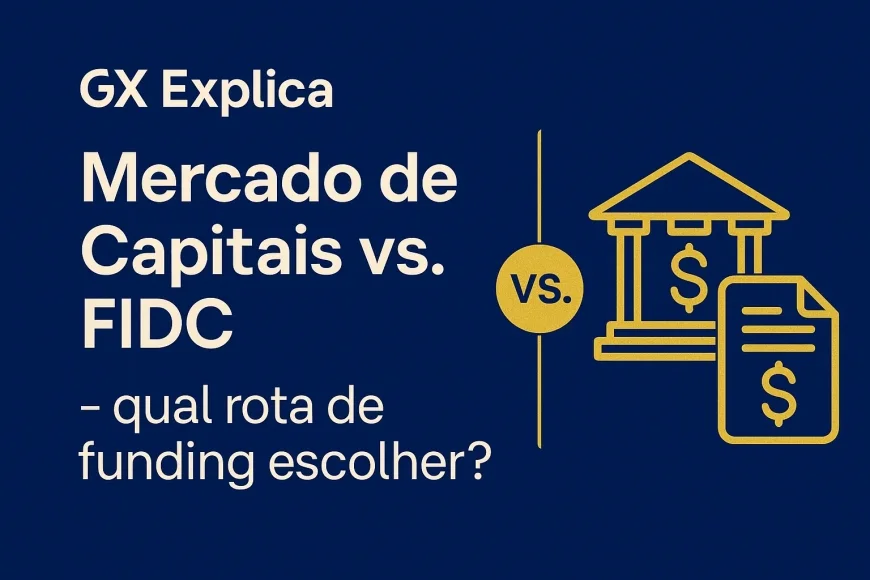 GX Explica: Mercado de Capitais vs. FIDC — escolha a fonte de funding ideal para sua empresa