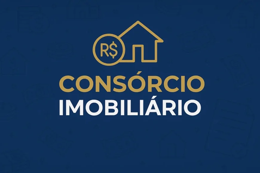 Consórcio Imobiliário: Guia Completo para Comprar ou Investir