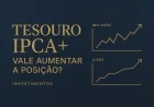 Tesouro IPCA+ vale aumentar a posição?