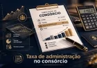 O que é taxa de administração no consórcio e como ela impacta o custo total