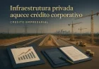 Infraestrutura privada aquece crédito corporativo