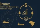 Ormuz, petróleo e dólar: por que o mercado reage