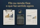 FIIs ou renda fixa: o que faz sentido agora