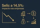 Selic a 14,5%: impacto nas empresas