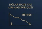 Dólar hoje cai a R$ 4,95: por quê?