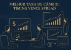 Melhor Taxa de Câmbio: Timing Vence Spread