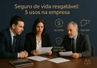 Seguro de vida resgatável: 5 usos na empresa