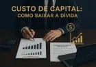 Custo de capital: como baixar a dívida