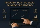 Tesouro IPCA+ ou Selic: quando faz sentido