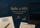 Selic a 14%: efeitos para empresas e investidores