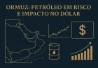Ormuz: petróleo em risco e impacto no dólar