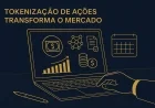 Tokenização de ações transforma o mercado